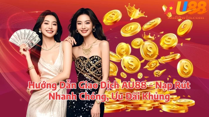 au88huongdannapruttien AU88 Đăng Ký Nhận Ưu Đãi Và Khám Phá Giải Trí Trực Tuyến Hướng Dẫn Giao Dịch AU88 Nạp Rút Nhanh Chóng Ưu Đãi Khủng